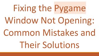 Fixing the Pygame Window Not Opening: Common Mistakes and Their Solutions