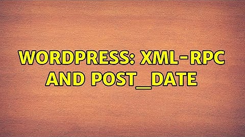 Wordpress: XML-RPC and post_date