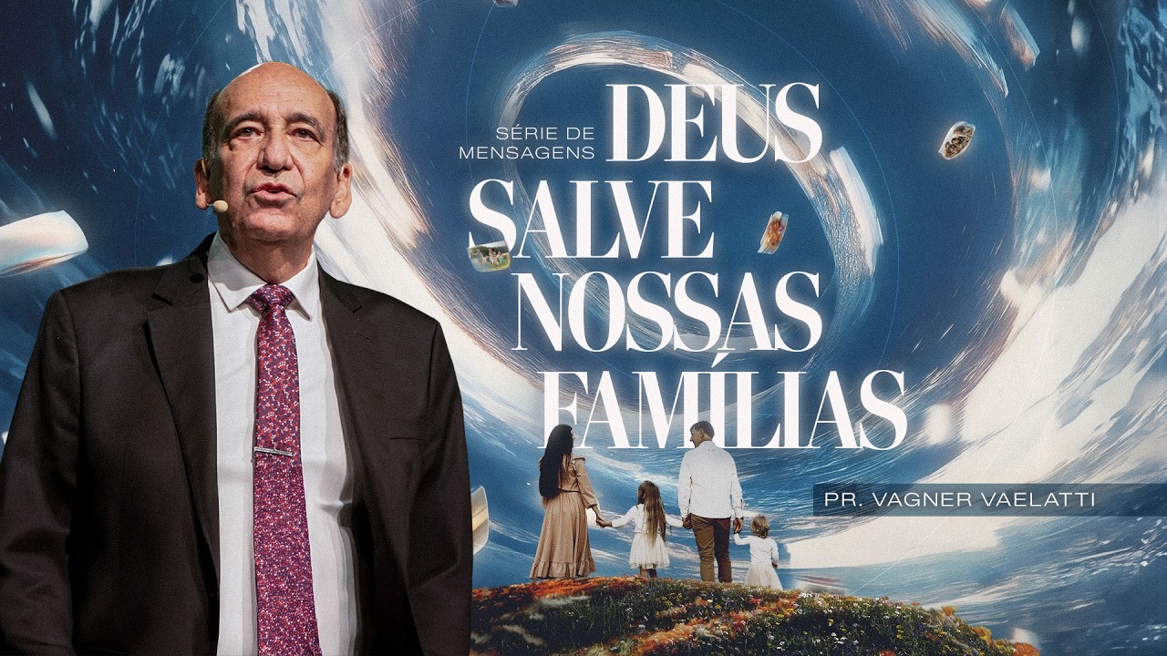 Deus Salve Nossas Famílias | Pr. Vagner Vaelatti
