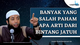 INILAH ARTI SEBENARNYA DARI FENOMENA BINTANG JATUH - USTADZ KHALID BASALAMAH #ceramah #bintangjatuh