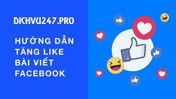 Hướng dẫn Tăng Like Facebook - DichVu247.Pro
