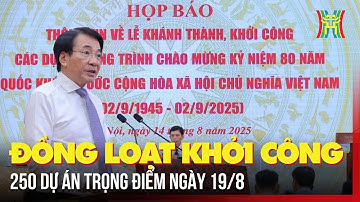 Đồng loạt khởi công 250 dự án trọng điểm ngày 19/8 | Tin tức
