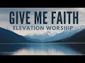 Give Me Faith Elevation Worship Lyric Video