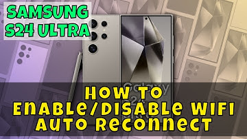 Samsung Galaxy S24 Ultra: How to Enable/Disable WiFi Auto Reconnect