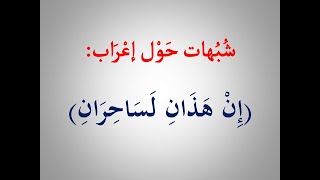 إعراب( إِنْ هَذانِ لَسَاحِرانِ ) ، والشبهات التي أثيرت حولها ــ فوائد إعرابية .