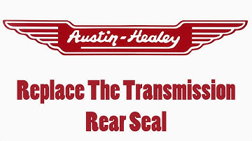 Replace the Transmission Rear Seal - Austin Healey Service Manual