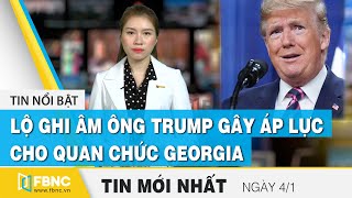 Tin tức | Bản tin trưa 04\/01 | Lộ ghi âm ông Trump gây áp lực cho quan chức Georgia | FBNC