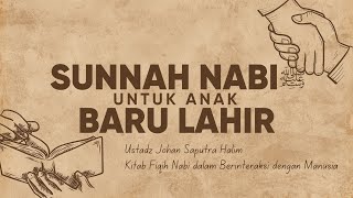 Panduan Sunnah untuk Anak yang Baru Lahir - Ustadz Johan Saputra