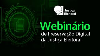 Webinário de Preservação Digital da Justiça Eleitoral