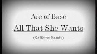 All that she wants - Ace of Base | ( Kaffeine remix )