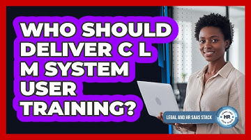 Who Should Deliver CLM System User Training?