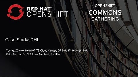 OpenShift Commons Gathering at Red Hat Summit 2018 DHL Case Study