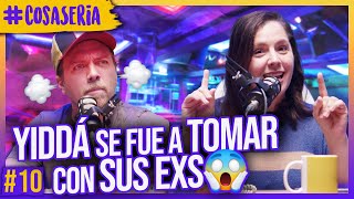 YIDDÁ se fue a TOMAR con SUS EXS - COSA SERIA | 10