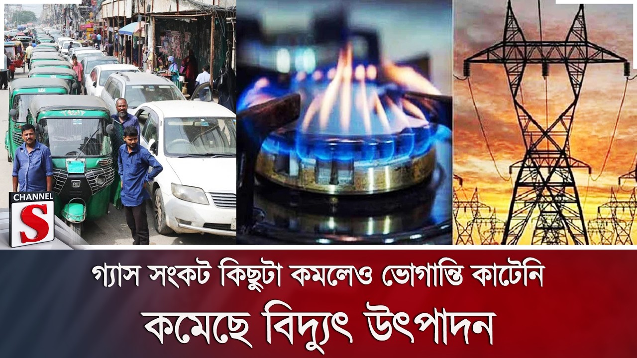 গ্যাস সংকট কিছুটা কমলেও ভোগান্তি কাটেনি; কমেছে বিদ্যুৎ উৎপাদন | Gas Crisis | LNG | Channel S News