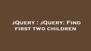 jQuery : jQuery: Find first two children