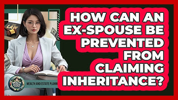How Can An Ex-spouse Be Prevented From Claiming Inheritance? - Wealth and Estate Planners