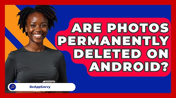 Are Photos Permanently Deleted On   Android? - Be App Savvy
