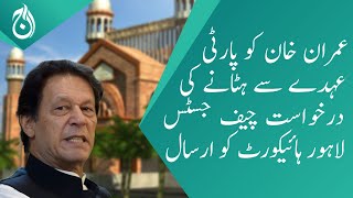 Imran Khan remove from party chairman post request sent to LHC Chief Justice - Aaj News