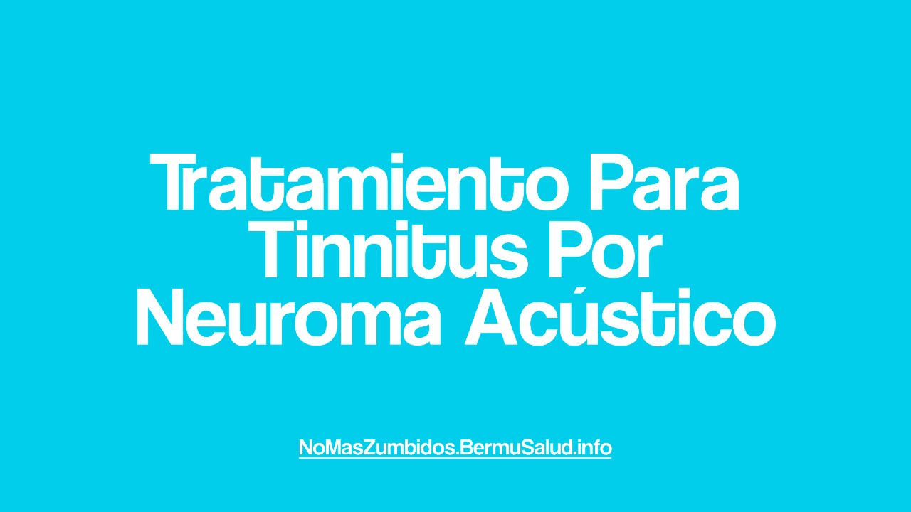 Tratamiento Para Tinnitus Por Neuroma Acústico Treatment For Tinnitus