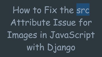 How to Fix the src Attribute Issue for Images in JavaScript with Django