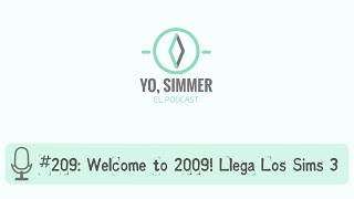 Yo, Simmer: El Podcast | #209: Welcome to 2009! Llega Los Sims 3