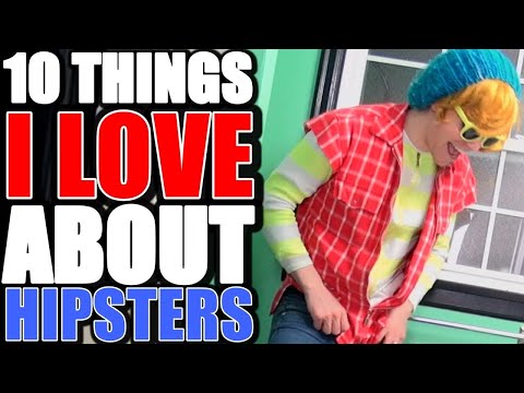 10 THINGS I LOVE ABOUT HIPSTERS