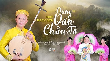DÂNG VĂN CHẦU TỔ  | NSƯT NGỌC SƠN -  MV 4K