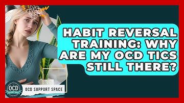 Habit Reversal Training: Why Are My OCD Tics Still There? - OCD Support Space
