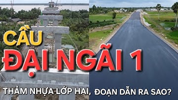 Cầu Đại Ngãi 1| bắt đầu thảm nhựa lớp hai, đường dẫn đẩy mạnh thi công