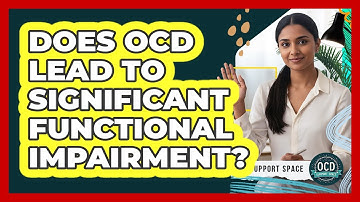 Does OCD Lead To Significant Functional Impairment?