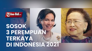 Sosok 3 Perempuan Terkaya di Indonesia 2021, Ada yang Berusia 91 Tahun yang Miliki Gurita Bisnis