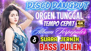 DISCO DANGDUT ORGEN TUNGGAL ‼️ TEMPO CEPAT ALBUM TERPOPULER