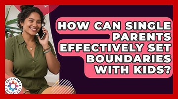 How Can Single Parents Effectively Set Boundaries With Kids? - Single Parent Support Hub
