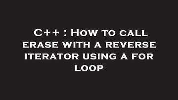 C++ : How to call erase with a reverse iterator using a for loop