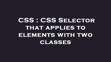 CSS : CSS Selector that applies to elements with two classes