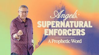 Angels: Supernatural Enforcers (A Prophetic Word) | Tim Sheets