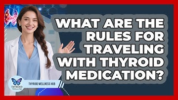 What Are The Rules For Traveling With Thyroid Medication? - Thyroid Wellness Hub