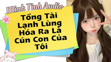 Tổng Tài Lạnh Lùng Hóa Ra Là Cún Con Của Tôi | Minh Tinh Audio