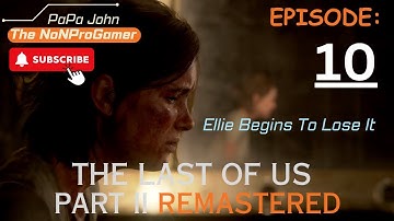 The Last Of Us Part 2 Remastered: Episode 10, Ellie Begins To Lose It