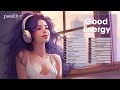 Good Energy 🌟 Chill music for a good day - Tiktok Trending Songs 2023