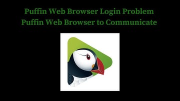 Puffin Web Browser Login Problem I Puffin Web Browser Unable to Communicate Solution