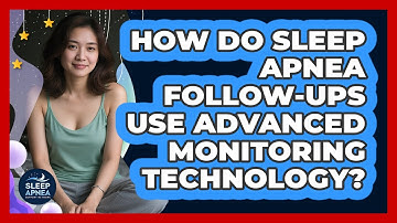 How Do Sleep Apnea Follow-ups Use Advanced Monitoring Technology? - Sleep Apnea Support Network
