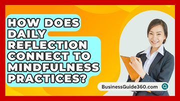 How Does Daily Reflection Connect To Mindfulness Practices? - BusinessGuide360.com