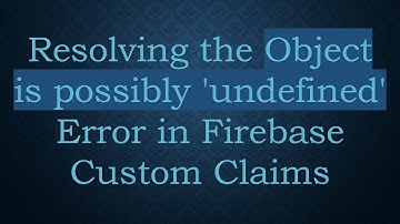 Resolving the Object is possibly 