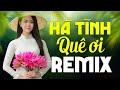 H tnh qu i remix  top 50 nhc dn ca x ngh 37 38 dj remix mi ra l khng qung co