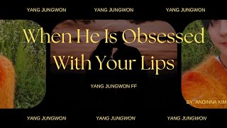 ENHYPEN Yang Jungwon FF "When He Is Obsessed With Your Lips" Oneshot (Request) screenshot 5