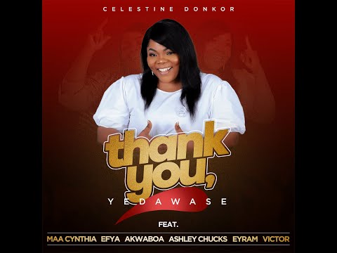 Celestine Donkor || Thank You, Yedawase ft Maa Cynthia, Efya, Akwaboa, Ashley Chucks, Eyram, Victor