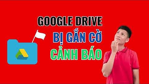 Hướng Dẫn Cách Kháng Nghị Khi File Bị Google Drive Gắn Cảnh Báo Nguy Hiểm