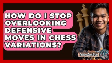 How Do I Stop Overlooking Defensive Moves In Chess Variations? - The Board Game Xpert