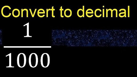 Convert 1/1000 to decimal . How To Convert Decimals to Fractions